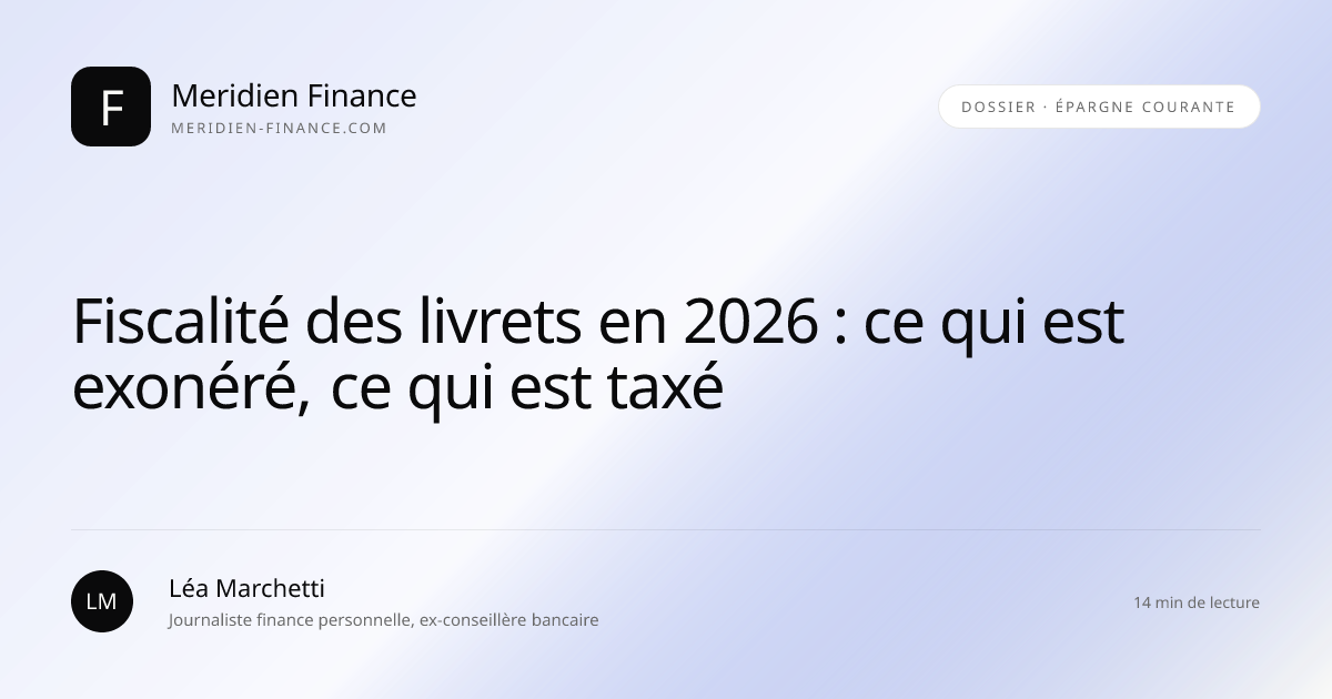 Fiscalité des livrets en 2026 : ce qui est exonéré, ce qui est taxé