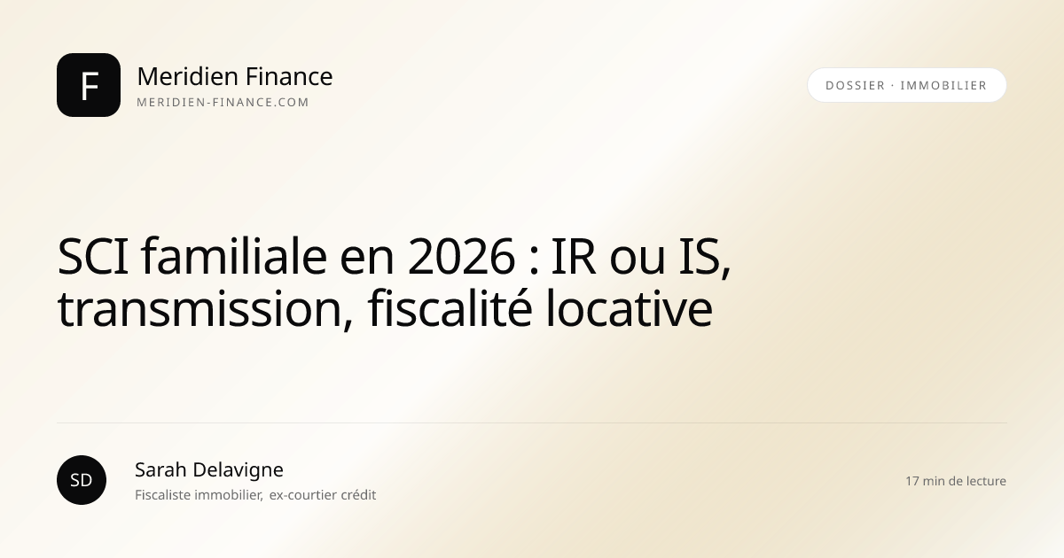 SCI familiale en 2026 : IR ou IS, transmission, fiscalité locative